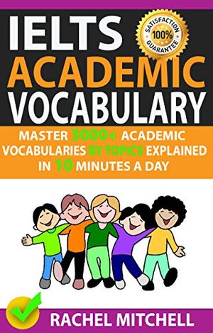 Cover Art for B07F3X3GJ8, Ielts Academic Vocabulary: Master 3000+ Academic Vocabularies By Topics Explained In 10 Minutes A Day by Rachel Mitchell