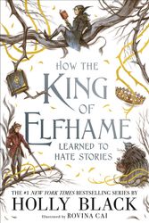 Cover Art for 9781471410017, How the King of Elfhame Learned to Hate Stories (The Folk of the Air series) by Holly Black, illustrated by Rovina Cai