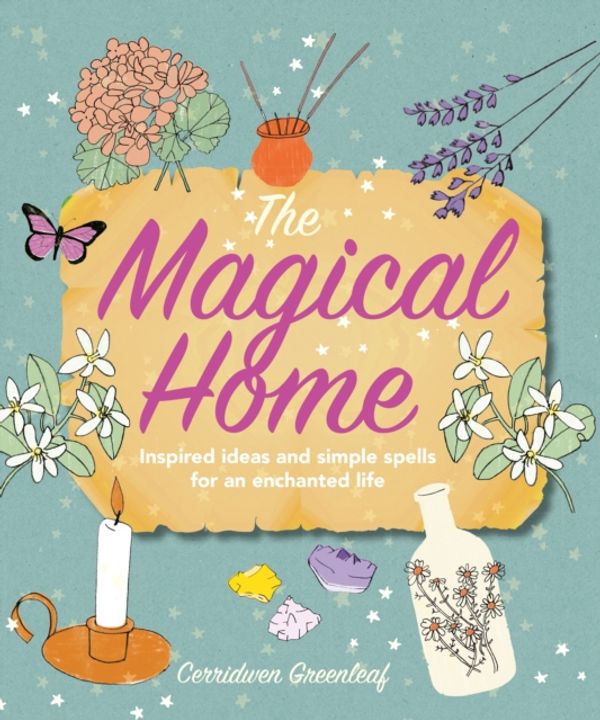 Cover Art for 9781782496045, The Magical Home: Inspired ideas and simple spells for an enchanted life by Cerridwen Greenleaf