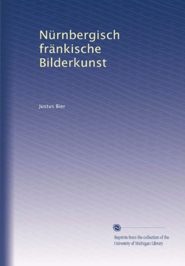 Cover Art for B0040X3K50, Nürnbergisch fränkische Bilderkunst (German Edition) by Justus Bier