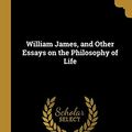 Cover Art for 9780526364329, William James, and Other Essays on the Philosophy of Life by Royce Josiah