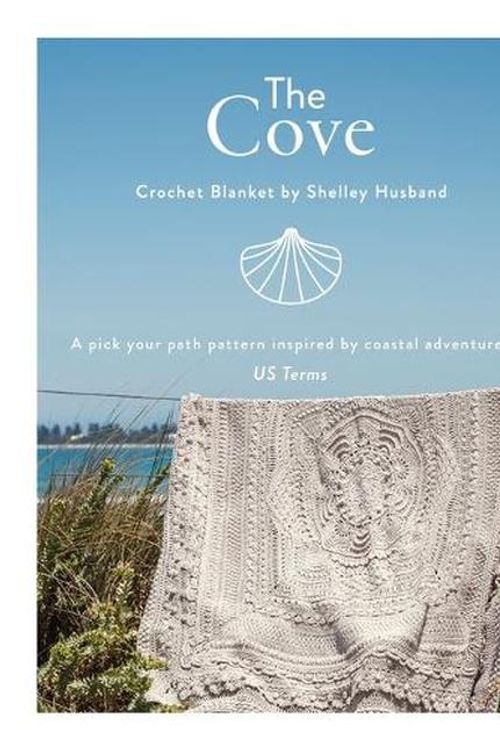 Cover Art for 9780648605317, The Cove Crochet Blanket US terms: A pick your path pattern inspired by coastal adventures by Shelley Husband