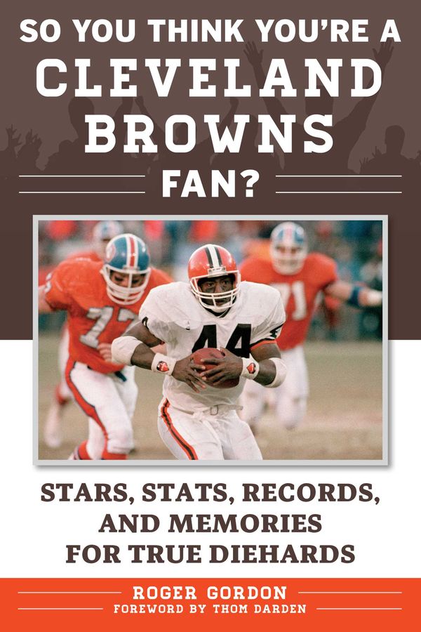 Cover Art for 9781683581024, So You Think You're a Cleveland Browns Fan?: Stars, Stats, Records, and Memories for True Diehards by Roger Gordon, Thom Darden