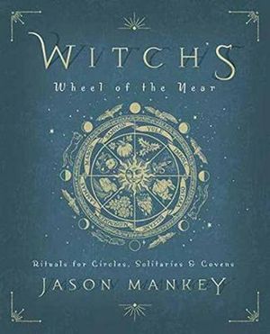 Cover Art for 9780738760919, Witch's Wheel of the Year: Rituals for Circles, Solitaries & Covens by Jason Mankey