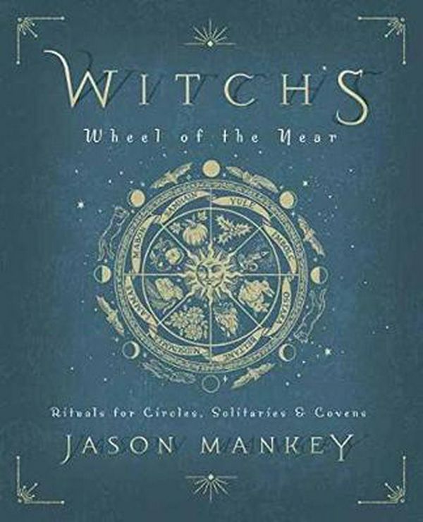 Cover Art for 9780738760919, Witch's Wheel of the Year: Rituals for Circles, Solitaries & Covens by Jason Mankey