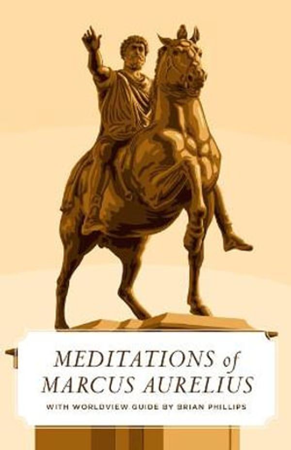 Cover Art for 9781944503741, Meditations of Marcus Aurelius (Worldview Edition) by Marcus Aurelius, Brian Phillips