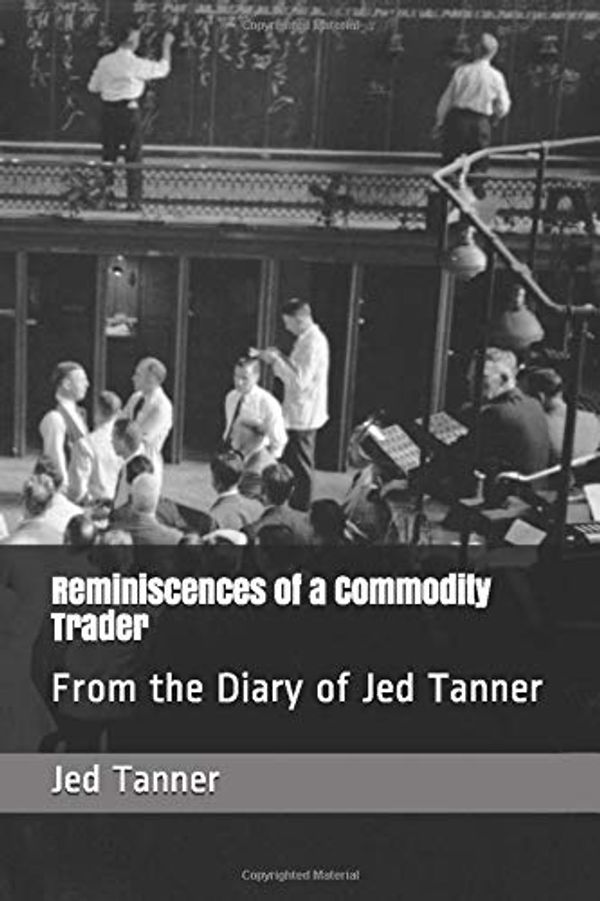 Cover Art for 9781520700779, Reminiscences of a Commodity Trader: From the Diary of Jed Tanner by Jed Tanner