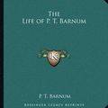 Cover Art for 9781162588780, The Life of P. T. Barnum by P T Barnum