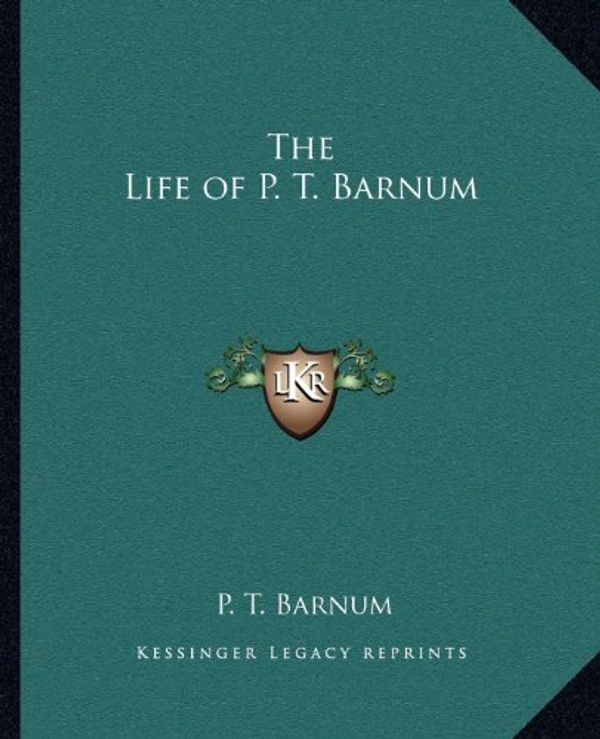 Cover Art for 9781162588780, The Life of P. T. Barnum by P T Barnum