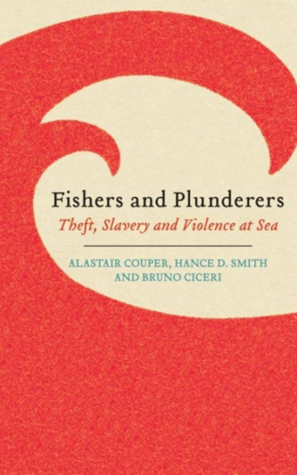 Cover Art for 9780745335919, Fishers and Plunderers: Theft, Slavery and Violence at Sea by Alastair Couper, Hance D. Smith, Bruno Ciceri