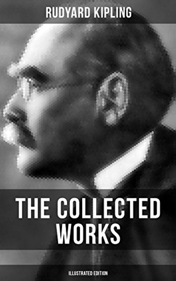 Cover Art for B074MHMTWK, THE COLLECTED WORKS OF RUDYARD KIPLING (Illustrated Edition): 5 Novels & 350+ Short Stories, Poetry, Historical Military Works and Autobiographical Writings ... Jungle Book, Kim, The Man Who Would Be King by Rudyard Kipling