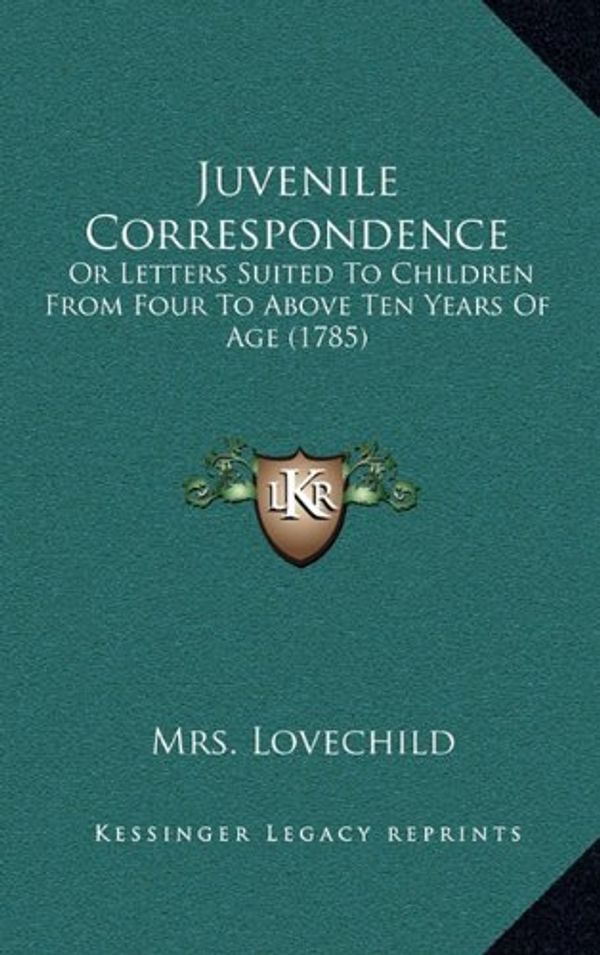 Cover Art for 9781164218005, Juvenile Correspondence: Or Letters Suited to Children from Four to Above Ten Years of Age (1785) by Mrs. Lovechild