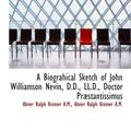 Cover Art for 9781116703351, A Biograhical Sketch of John Williamson Nevin, D.D., LL.D., Doctor PrÃ|stantissimus by Abner Ralph Kremer