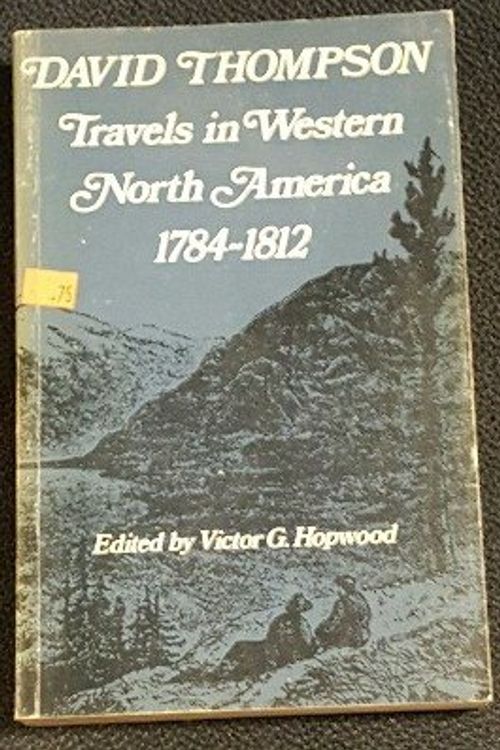Cover Art for 9780770512125, Travels in Western North America 1784-1812 by THOMPSON, David Edited By Victor G. HOPWOOD