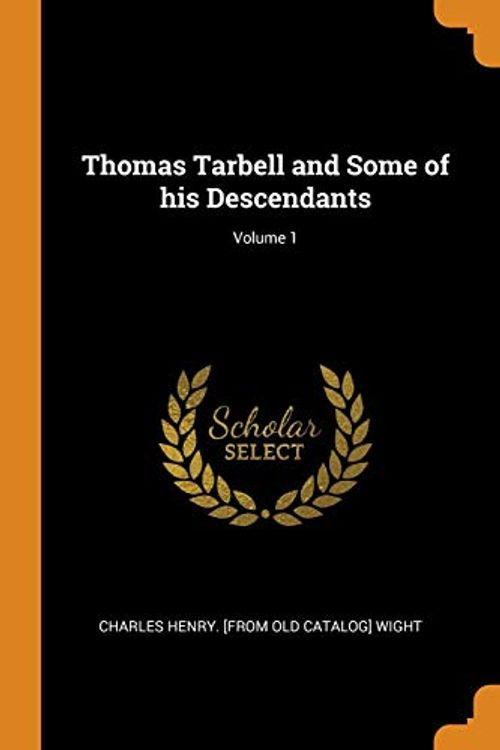 Cover Art for 9780344480355, Thomas Tarbell and Some of his Descendants; Volume 1 by Charles Henry Wight