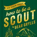 Cover Art for 9781399809870, Do Your Best: How to be a Scout by Bear Grylls