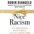 Cover Art for 9781662088773, Nice Racism: How Progressive White People Perpetuate Racial Harm by Robin DiAngelo
