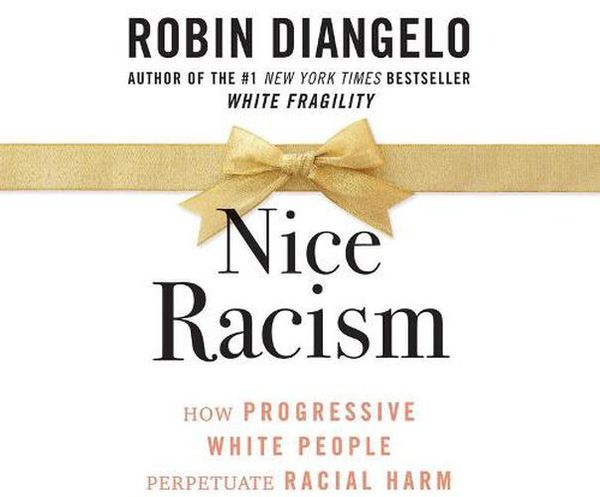 Cover Art for 9781662088773, Nice Racism: How Progressive White People Perpetuate Racial Harm by Robin DiAngelo