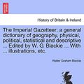 Cover Art for 9781241327187, The Imperial Gazetteer; A General Dictionary of Geography, Physical, Political, Statistical and Descriptive ... Edited by W. G. Blackie ... with ... I by Walter Graham Blackie