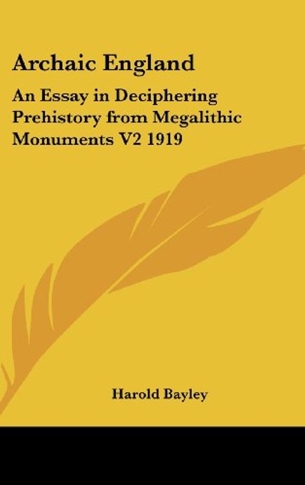 Cover Art for 9780548074145, Archaic England: An Essay in Deciphering Prehistory from Megalithic Monuments V2 1919 by Harold Bayley