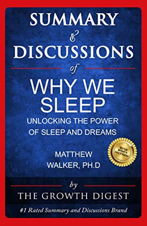 Cover Art for B082Z6ZWQC, Summary and Discussions of Why We Sleep: Unlocking the Power of Sleep and Dreams By Matthew Walker, PhD by Growth Digest, The