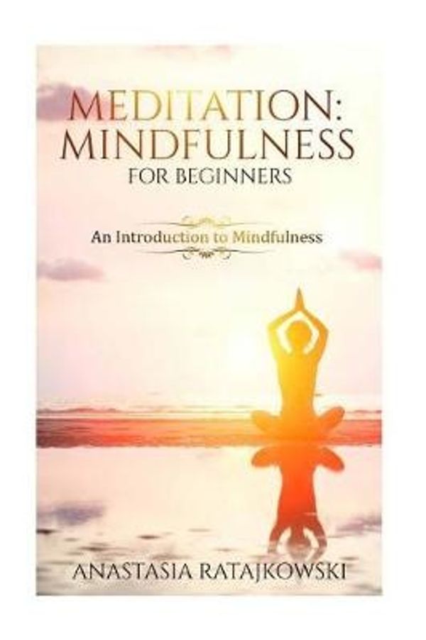 Cover Art for 9781548911881, Meditation: Beginners' Introduction to Mindfulness: Meditation for Beginners by Anastasia Ratajkowski