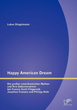 Cover Art for 9783842889644, Happy American Dream: Die großen amerikanischen Mythen und Ihre Dekonstruktion bei Francis Scott Fitzgerald, Jonathan Franzen und Philipp Roth by Lukas Dingelmaier