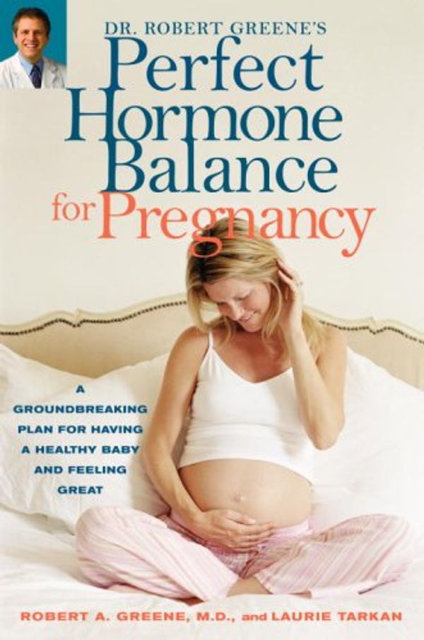 Cover Art for 9780307337382, Dr. Robert Greene's Perfect Hormone Balance For Pregnancy by Robert A. Greene And Laurie Tarkan