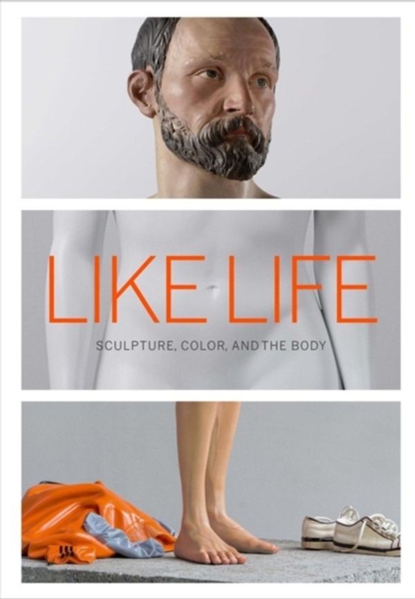 Cover Art for 9781588396440, Like Life - Sculpture, Color, and the Body by Luke Syson