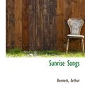 Cover Art for 9781113474155, Sunrise Songs by Arthur Bennett