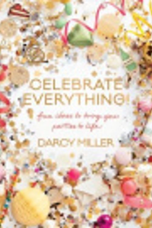 Cover Art for 9780062656971, Celebrate Everything! by Darcy Miller