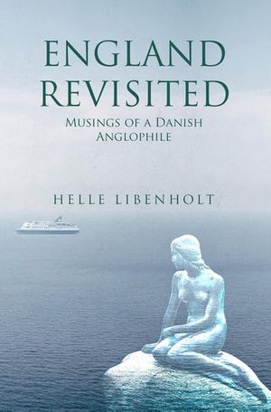 Cover Art for 9781914078736, England Revisited: Musings of a Danish Anglophile by Helle Libenholt