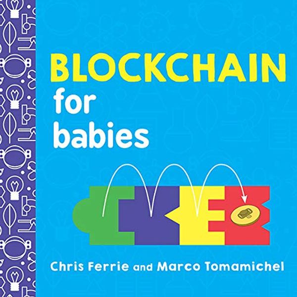 Cover Art for B08BJ7JWS2, Blockchain for Babies (Baby University Book 0) by Chris Ferrie, Marco Tomamichel