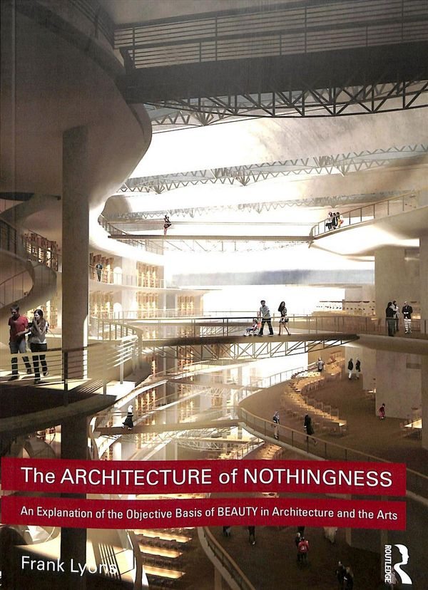 Cover Art for 9781138214156, The Architecture of Nothingness: An Explanation of the Objective Basis of Beauty in Architecture and the Arts by Frank Lyons