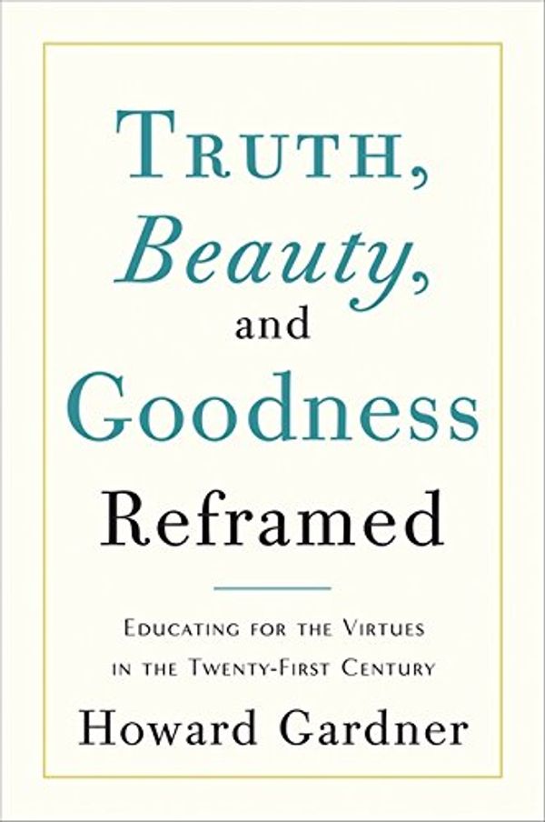 Cover Art for 9780465021925, Truth, Beauty, and Goodness Reframed by Gardner, Howard