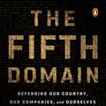 Cover Art for 9780525561972, The Fifth Domain: Defending Our Country, Our Companies, and Ourselves in the Age of Cyber Threats by Richard A. Clarke, Robert K. Knake
