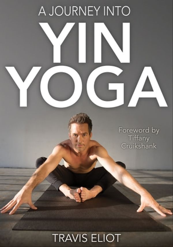 Cover Art for 9781492575375, A Journey Into Yin Yoga by Travis Eliot