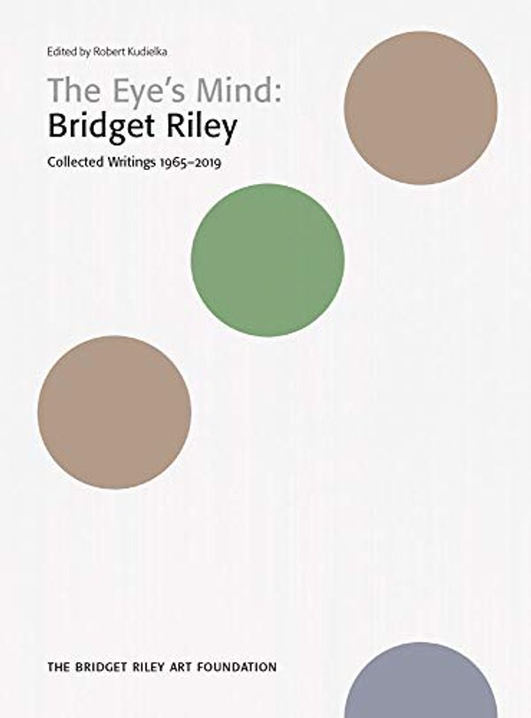 Cover Art for 9781999853914, Bridget Riley: The Eye's Mind: Collected Writings, 1965–2019 by Bridget Riley, Robert Kudielka