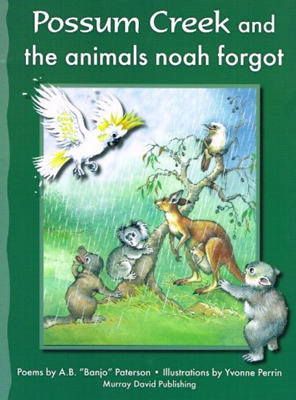 Cover Art for 9781877009860, Possum Creek And The Animals That Noah Forgot : (Possum Creek) by Paterson, A. B. (Banjo); Perrin, Yvonne (illustrator).