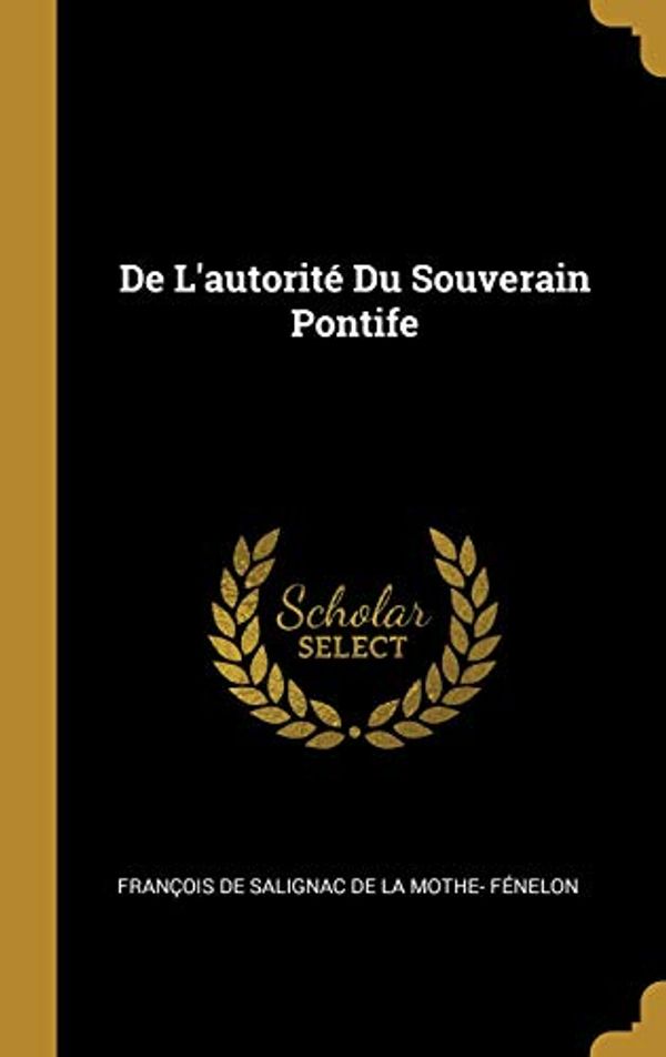 Cover Art for 9780270731446, De L'autorité Du Souverain Pontife by 