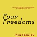 Cover Art for 9780575129849, Four Freedoms by John Crowley