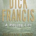 Cover Art for 9780751529883, Dick Francis: A Racing Life by Lord, Graham
