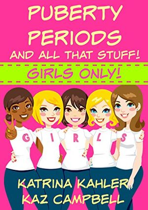 Cover Art for B019G2NVHG, Girls Book: Puberty, Periods and all that stuff! GIRLS ONLY!: How Will I Change? For Girls aged 7 to 13 by Katrina Kahler, Kaz Campbell