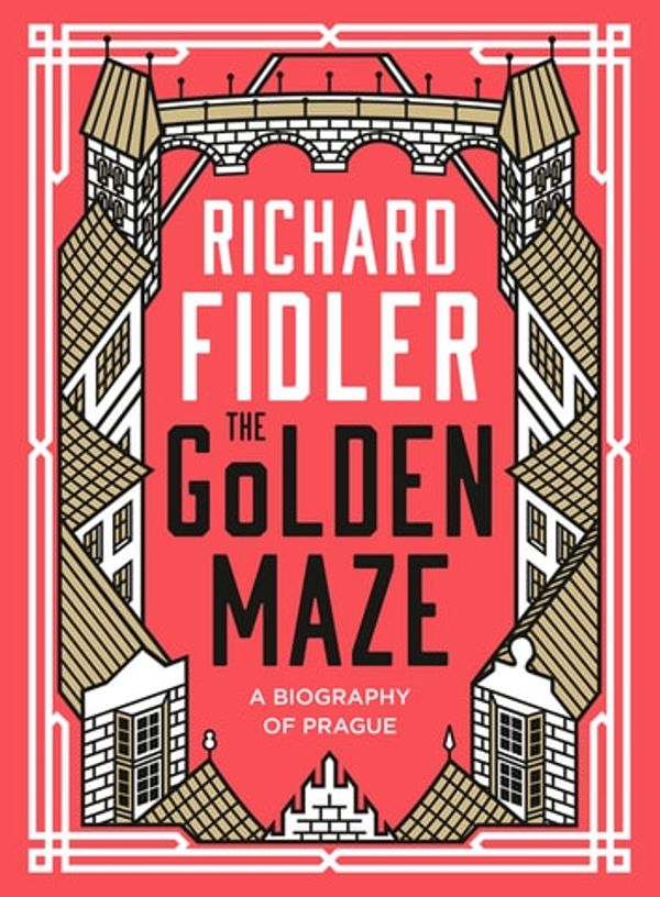 Cover Art for 9781460706923, The Golden Maze: A biography of Prague by Richard Fidler