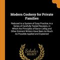 Cover Art for 9780343935627, Modern Cookery for Private Families: Reduced to a System of Easy Practice, in a Series of Carefully Tested Receipts, in Which the Principles of Baron ... As Much As Possible Applied and Explained by Eliza Acton