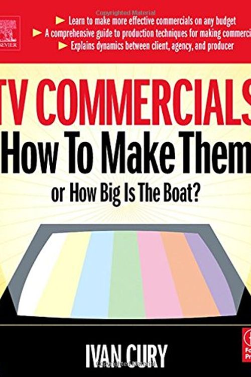 Cover Art for 9780240805924, TV Commercials: How to Make Them: or, How Big is the Boat? by Ivan Cury