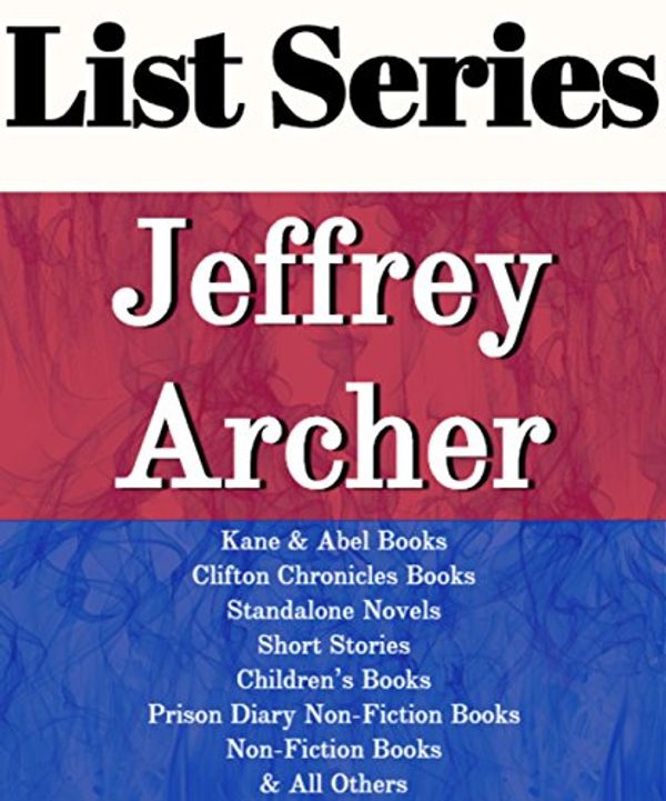 Cover Art for B01APUVS00, JEFFREY ARCHER: SERIES READING ORDER: COMETH THE HOUR, MIGHTIER THAN THE SWORD, THE SINS OF THE FATHER, KANE & ABEL, CLIFTON CHRONICLES, PRISON DIARY BOOKS, NON-FICTION BY JEFFREY ARCHER by List Series