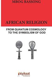 Cover Art for 9782923821771, African Religion: From Quantum Cosmology to the Symbolism of God by Mbog Bassong