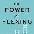 Cover Art for 9780063011571, The Power of Flexing: How to Use Small Daily Experiments to Create Big Life-Changing Growth by Susan J. Ashford