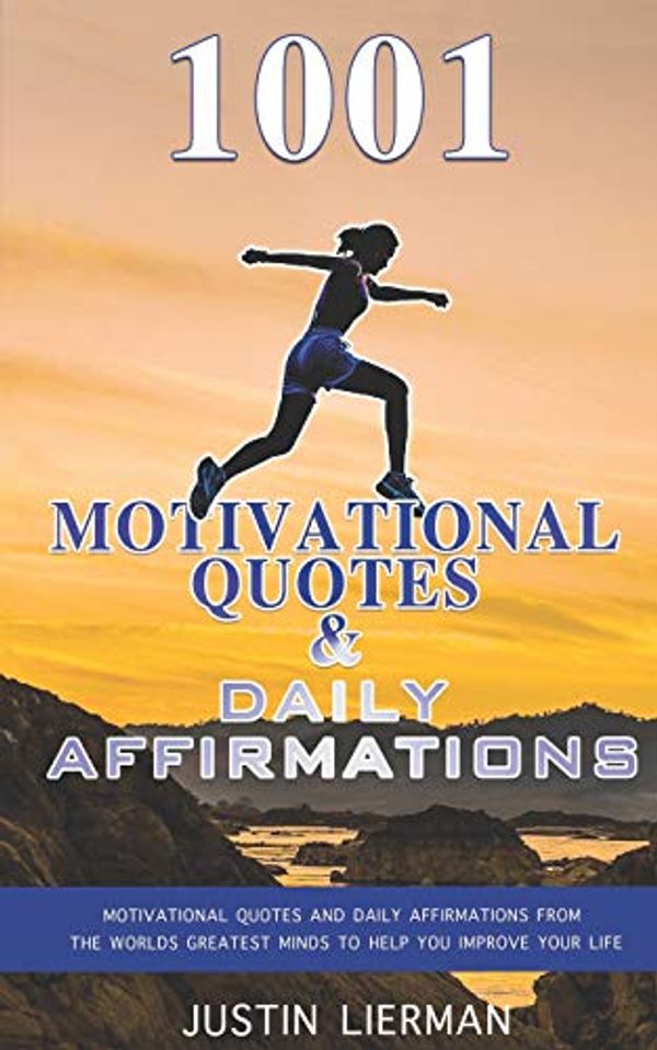 Cover Art for 9781086646092, 1001 Motivational Quotes & Daily Affirmations: Motivational Quotes and Daily Affirmations from The Worlds Greatest Minds To Help You Improve Your Life by Lierman, Justin, University, ScreenMagic